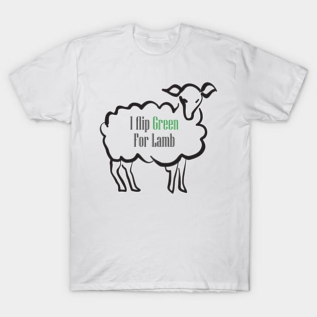 I Flip Green For Lamb T-Shirt by WickedFaery